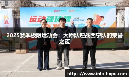 2025赛季极限运动会：太原队迎战西宁队的荣誉之夜